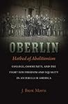 Oberlin, Hotbed of Abolitionism: College, Community, and the Fight for Freedom and Equality in Antebellum America Oberlin, Hotbed of Abolitionism: College, Community, and the Fight for Freedom and Equality in Antebellum America