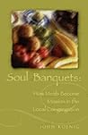 Soul Banquets: How Meals Become Mission in the Local Congregation Soul Banquets: How Meals Become Mission in the Local Congregation