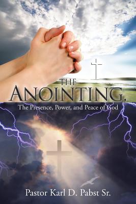The Anointing: The Presence, Power, and Peace of God