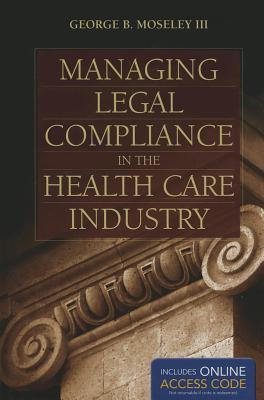 Managing Legal Compliance in the Health Care Industry: .
