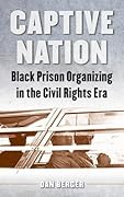 Captive Nation: Black Prison Organizing in the Civil Rights Era (Justice, Power, and Politics)