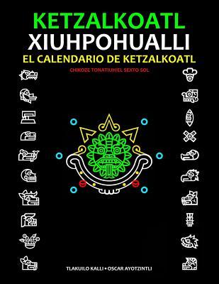 El Calendario de Ketzalkoatl (Xiuhpohualli): El Sexto Sol (Spanish Edition)