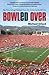 Bowled Over: Big-Time College Football from the Sixties to the BCS Era