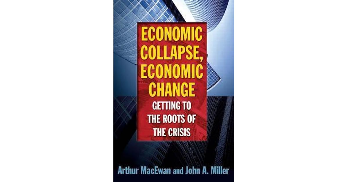 Economic Collapse, Economic Change Getting to the Roots of the Crisis