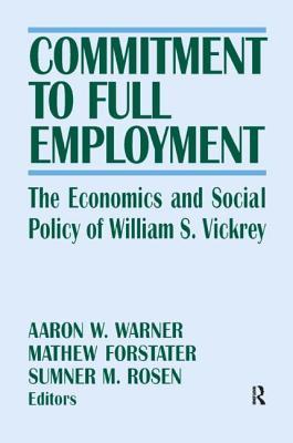 Commitment to Full Employment: Macroeconomics and Social Policy in Memory of William S.Vickrey (Columbia University Seminar Series)
