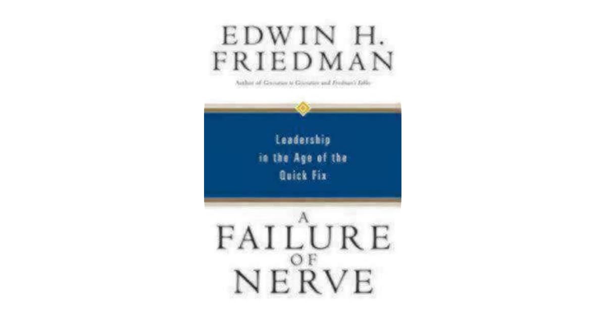 A Failure of Nerve: Leadership in the Age of the Quick Fix by Edwin H