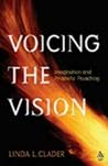 Voicing the Vision: Imagination and Prophetic Preaching Voicing the Vision: Imagination and Prophetic Preaching