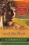 Heroes, Rogues, and the Rest: Lives That Tell the Story of the Bible Heroes, Rogues, and the Rest: Lives That Tell the Story of the Bible