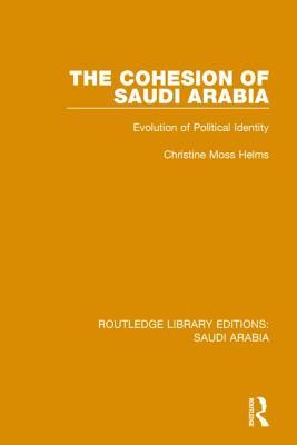 The Cohesion of Saudi Arabia Pbdirect: Evolution of Political Identity (Routledge Library Editions: Saudi Arabia)