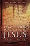 Come Thou Long-Expected Jesus: Advent and Christmas with Charles Wesley