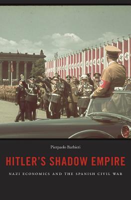 Hitler's Shadow Empire: Nazi Economics and the Spanish Civil War (Hardcover)