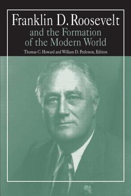 Franklin D.Roosevelt and the Formation of the Modern World (The M.E. Sharpe Library of Franklin D. Roosevelt Studies, Volume 4)