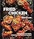 Fried Chicken: Recipes for the Crispy, Crunchy, Comfort-Food Classic [A Cookbook]