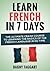 Learn French in 7 Days!: The Ultimate Crash Course to Learning the Basics of the French Language in No Time