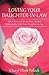 Loving Your Daughter-in-law: What YOU Can Do to Have a Better Relationship With Your Daughter-in-law