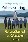 Cubmastering: Getting Started as Cubmaster (Scouting In The Deep End) Cubmastering: Getting Started as Cubmaster (Scouting In The Deep End)