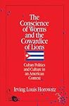 The Conscience of Worms and the Cowardice of Lions: Cuban Politics and Culture in an American Context