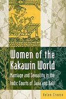 Women of the Kakawin World: Marriage and Sexuality in the Indic Courts of Java and Bali