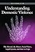 Understanding Domestic Violence: The Abused, the Abuser, Social Views, Legal Systems, and How to Cope