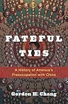Fateful Ties: A History of America's Preoccupation with China