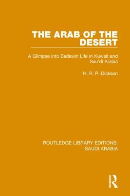 The Arab of the Desert Pbdirect: A Glimpse into Badawin life in Kuwait and Saudi Arabia (Routledge Library Editions: Saudi Arabia)