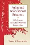 Aging and Generational Relations over the Life-Course: A Historical and Cross-Cultural Perspective Aging and Generational Relations over the Life-Course: A Historical and Cross-Cultural Perspective