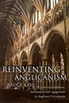 Reinventing Anglicanism: A Vision of Confidence, Community and Engagement in Anglican Christianity Reinventing Anglicanism: A Vision of Confidence, Community and Engagement in Anglican Christianity