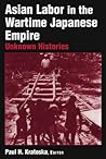 Asian Labor in the Wartime Japanese Empire by Paul H. Kratoska