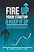 Fire Up Your Startup and Keep It Up: Lessons from Twelve Business and Entrepreneur Experts