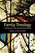 Family Theology: Finding God in Very Human Relationships