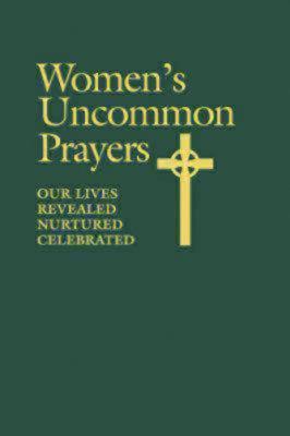Women's Uncommon Prayers: Our Lives Revealed, Nurtured, Celebrated (Paperback)
