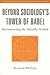 Beyond Sociology's Tower of Babel by Bernard S. Phillips