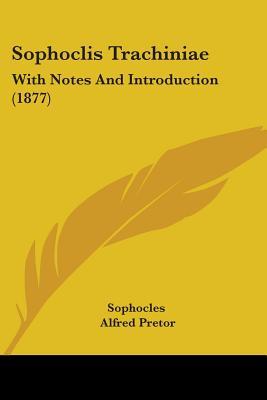 Sophoclis Trachiniae: With Notes And Introduction