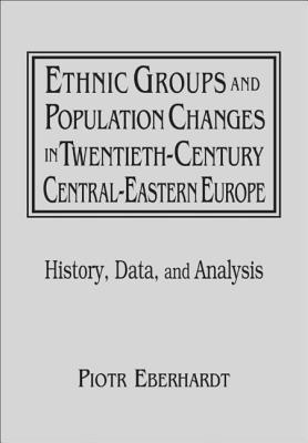 Ethnic Groups and Population Changes in Twentieth Century Eastern Europe: History, Data and Analysis