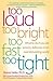 Too Loud, Too Bright, Too F...