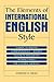 The Elements of International English Style: A Guide to Writing Correspondence, Reports, Technical Documents, and Internet Pages for a Global Audience