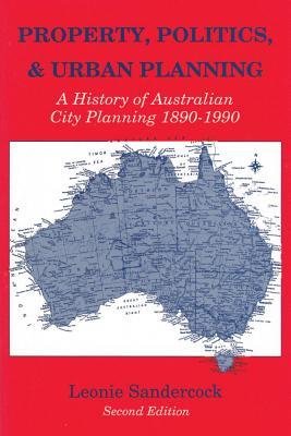 Property, Politics, and Urban Planning: A History of Australian City Planning 1890-1990