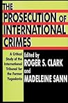 The Prosecution of International Crimes: A Critical Study of the International Tribunal for the Former Yugoslavia