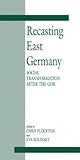 Recasting East Germany: Social Transformation After the Gdr
