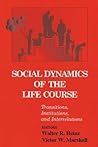 Social Dynamics of the Life Course: Transitions, Institutions, and Interrelations (The Life Course and Aging)