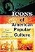 Icons of American Popular Culture by Robert Cottrell