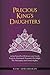 Precious King's Daughters: seeing Yourself as Christ sees you: Loved, Forgiven, Redeemed, Treasured, His delight, His Masterpiece and Crown of glory