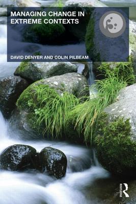 Managing Change in Extreme Contexts (Routledge Studies in Organizational Change & Development)