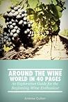 Around the Wine World in 40 Pages: An Exploration Guide for the Beginning Wine Enthusiast Around the Wine World in 40 Pages: An Exploration Guide for the Beginning Wine Enthusiast