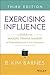 Exercising Influence: A Guide for Making Things Happen at Work, at Home, and in Your Community