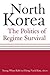 North Korea: The Politics of Regime Survival: The Politics of Regime Survival
