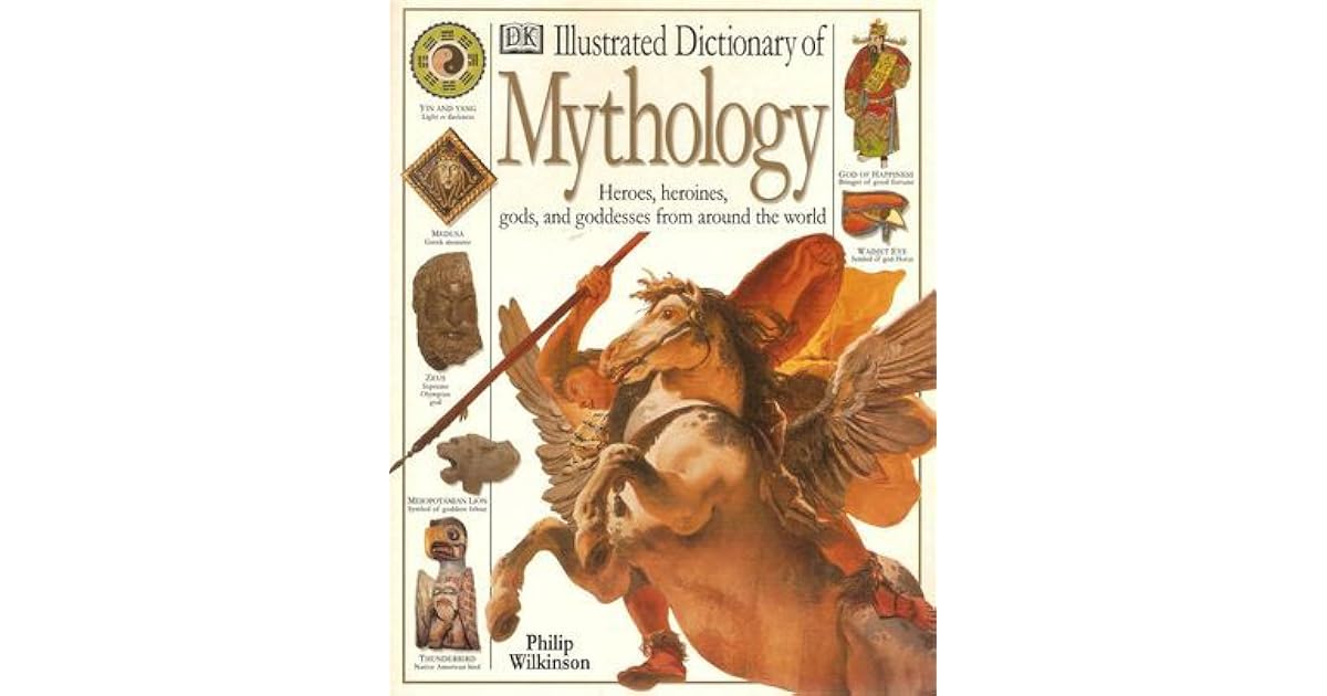 DK Illustrated Dictionary of Mythology: Heroes, heroines, gods, and ...