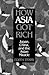 How Asia Got Rich: Japan, China and the Asian Miracle (Pacific Basin Institute Book)