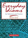 Everyday Idioms 1: For Reference and Practice Everyday Idioms 1: For Reference and Practice