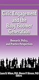 Civic Engagement and the Baby Boomer Generation: Research, Policy, and Practice Perspectives